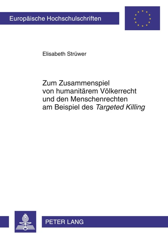 Zum Zusammenspiel Von Humanitaerem Voelkerrecht Und Den Menschenrechten Am Beispiel Des «Targeted Killing»: 5077 (Europaeische Hochschulschriften Recht)