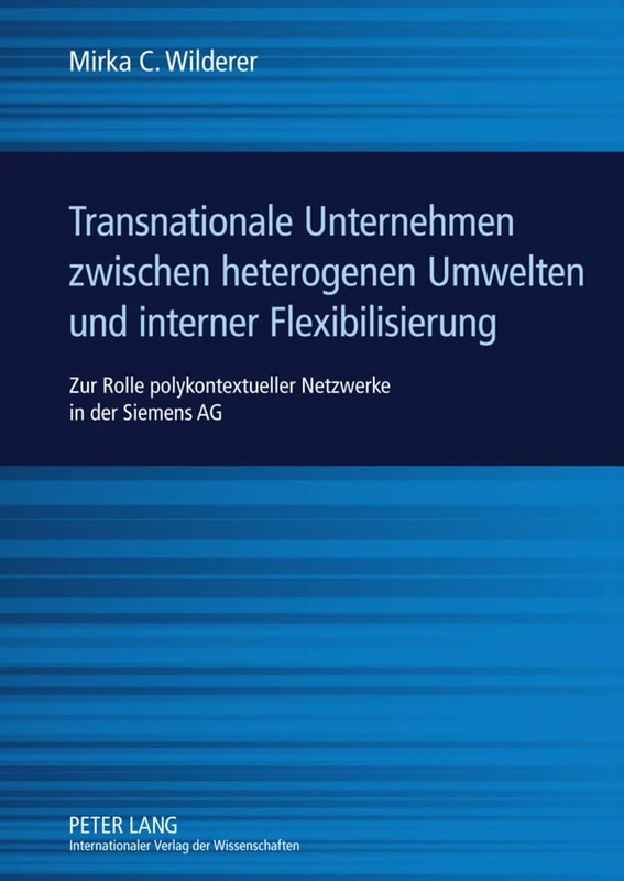 Transnationale Unternehmen Zwischen Heterogenen Umwelten Und Interner Flexibilisierung: Zur Rolle Polykontextueller Netzwerke in Der Siemens AG