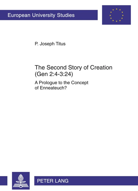 The Second Story of Creation (Gen 2:4-3:24): A Prologue to the Concept of Enneateuch?: 912 (Europaeische Hochschulschriften / European University ... / Series 23: Theology / Série 23: Théologie)