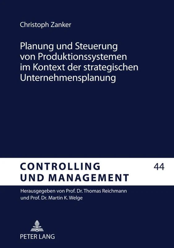 Planung Und Steuerung Von Produktionssystemen Im Kontext Der Strategischen Unternehmensplanung: Entwicklung Eines Anwendungsorientierten ... Und Management / Controlling and Management)
