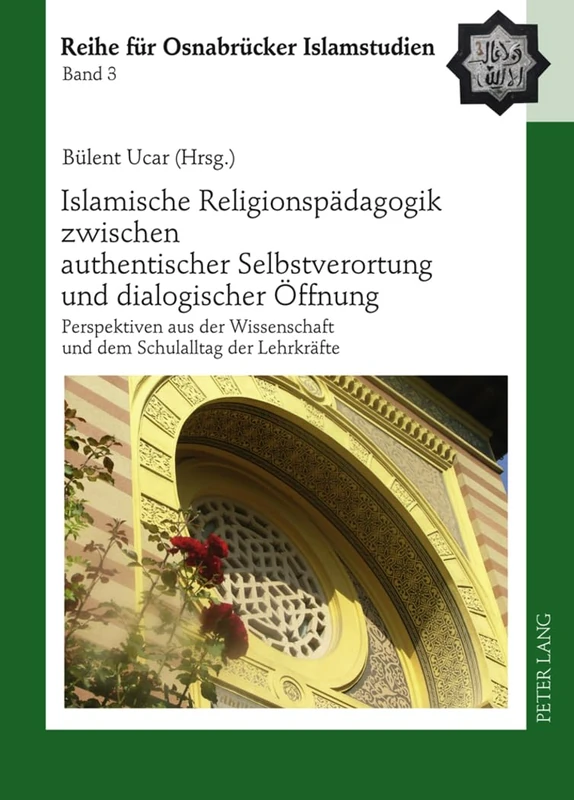 Islamische Religionspaedagogik Zwischen Authentischer Selbstverortung Und Dialogischer Oeffnung: Perspektiven Aus Der Wissenschaft Und Dem Schulalltag ... (Roi - Reihe Fuer Osnabruecker Islamstudien)