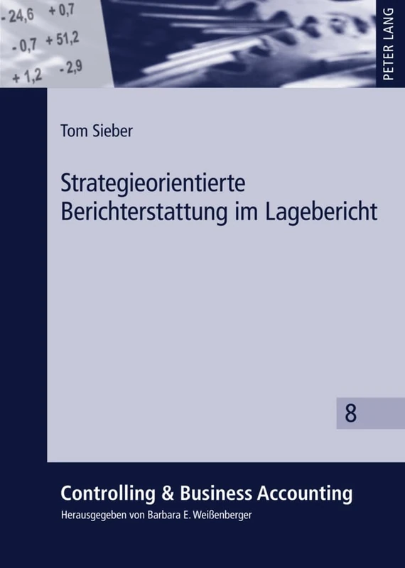 Strategieorientierte Berichterstattung Im Lagebericht: Eine Empirische Untersuchung Boersennotierter Unternehmen in Deutschland: 8 (Controlling & Business Accounting)