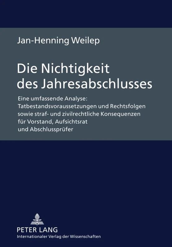 Die Nichtigkeit Des Jahresabschlusses: Eine Umfassende Analyse: Tatbestandsvoraussetzungen Und Rechtsfolgen Sowie Straf- Und Zivilrechtliche ... Vorstand, Aufsichtsrat Und Abschlusspruefer