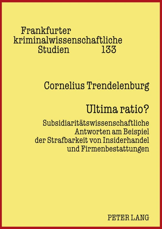 Ultima Ratio?: Subsidiaritaetswissenschaftliche Antworten Am Beispiel Der Strafbarkeit Von Insiderhandel Und Firmenbestattungen: 133 (Frankfurter Kriminalwissenschaftliche Studien) - Image 1
