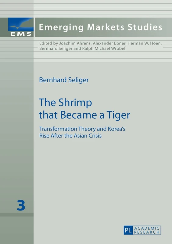 The Shrimp that Became a Tiger: Transformation Theory and Korea’s Rise After the Asian Crisis: 3 (Emerging Markets Studies)