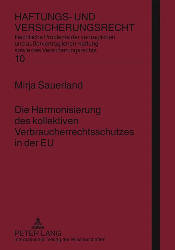 Die Harmonisierung Des Kollektiven Verbraucherrechtsschutzes in Der Eu: Eine Analyse Bezueglich Der Kompetenz Der Europaeischen Union Zur Schaffung ... 10 (Haftungs- Und Versicherungsrecht)