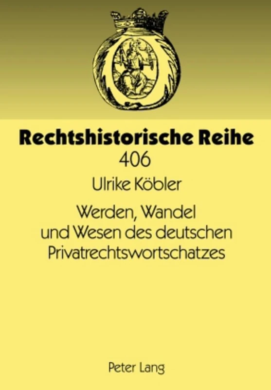 Werden, Wandel Und Wesen Des Deutschen Privatrechtswortschatzes: 406 (Rechtshistorische Reihe)