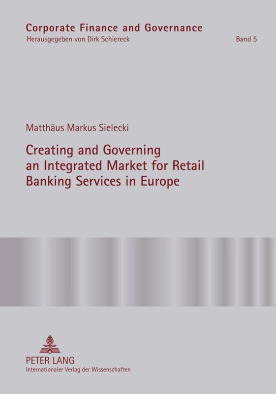 Creating and Governing an Integrated Market for Retail Banking Services in Europe: A Conceptual-Empirical Study of the Role of Regulation in Promoting ... Area: 5 (Corporate Finance and Governance)