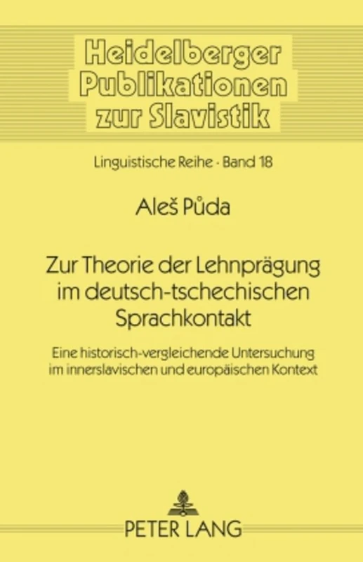 Zur Theorie Der Lehnpraegung Im Deutsch-Tschechischen Sprachkontakt: Eine Historisch-Vergleichende Untersuchung Im Innerslavischen Und Europaeischen ... 18 (Heidelberger Publikationen Zur Slavistik)