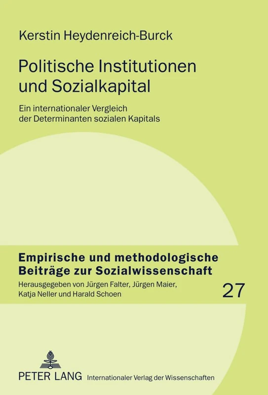 Politische Institutionen Und Sozialkapital: Ein Internationaler Vergleich Der Determinanten Sozialen Kapitals: 27 (Empirische Und Methodologische Beitraege Zur Sozialwissensch)