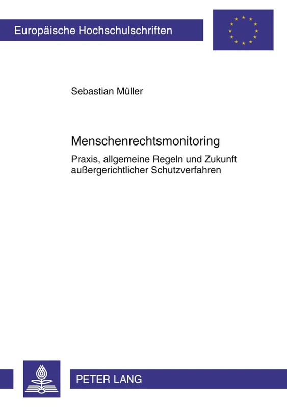 Menschenrechtsmonitoring: Praxis, Allgemeine Regeln Und Zukunft Außergerichtlicher Schutzverfahren: 5149 (Europaeische Hochschulschriften Recht)