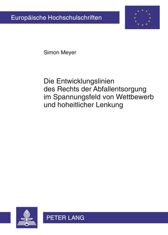 Die Entwicklungslinien Des Rechts Der Abfallentsorgung Im Spannungsfeld Von Wettbewerb Und Hoheitlicher Lenkung: 5070 (Europaeische Hochschulschriften Recht)