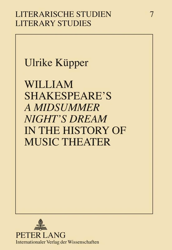 William Shakespeare’s «A Midsummer Night’s Dream» in the History of Music Theater: 7 (Literarische Studien Literary Studies)