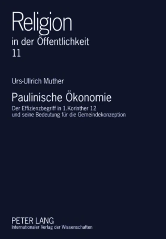 Paulinische Oekonomie: Der Effizienzbegriff in 1.Korinther 12 Und Seine Bedeutung Fuer Die Gemeindekonzeption: 11 (Religion in Der Oeffentlichkeit)