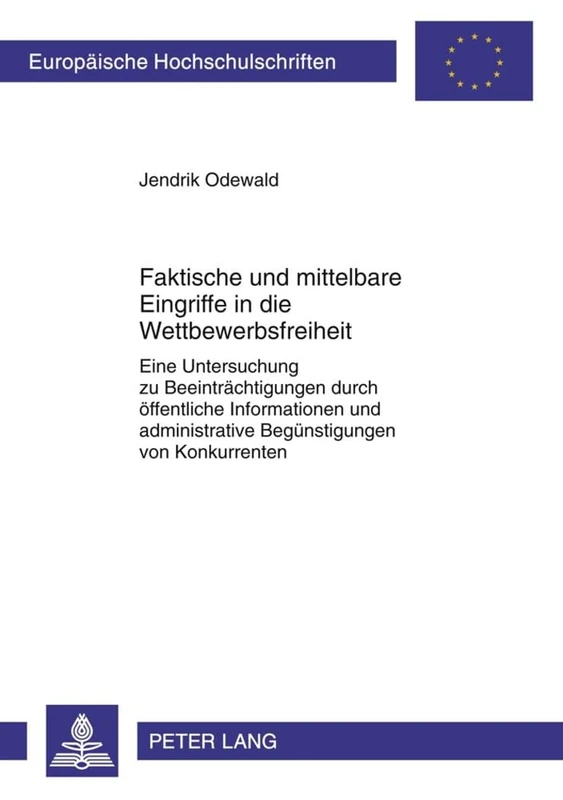 Faktische Und Mittelbare Eingriffe in Die Wettbewerbsfreiheit: Eine Untersuchung Zu Beeintraechtigungen Durch Oeffentliche Informationen Und ... 5079 (Europaeische Hochschulschriften Recht) - Image 1