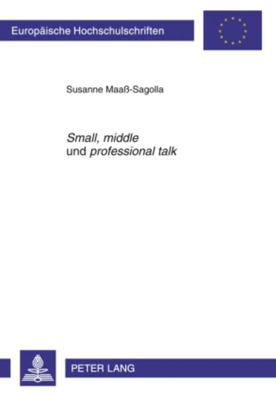 «Small», «Middle» Und «Professional Talk»: Ein Interaktiv-Interkultureller Ansatz Im Fachsprachenunterricht Englisch Zur Erlangung Fachkommunikativer ... / European University Studie)