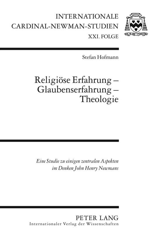 Religioese Erfahrung - Glaubenserfahrung - Theologie: Eine Studie zu einigen zentralen Aspekten im Denken John Henry Newmans: 21 (Internationale Cardinal-Newman-Studien)