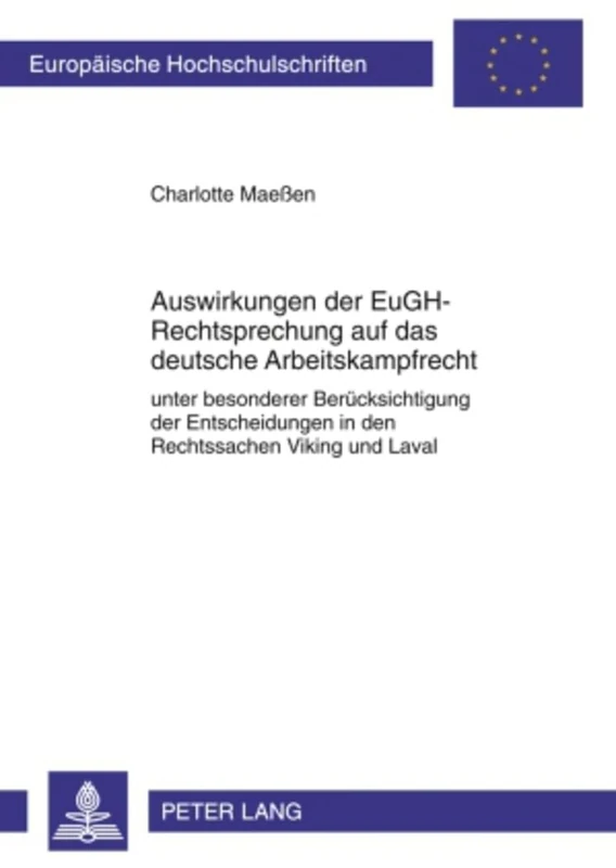 Auswirkungen Der Eugh-Rechtsprechung Auf Das Deutsche Arbeitskampfrecht: Unter Besonderer Beruecksichtigung Der Entscheidungen in Den Rechtssachen ... 5087 (Europaeische Hochschulschriften Recht)