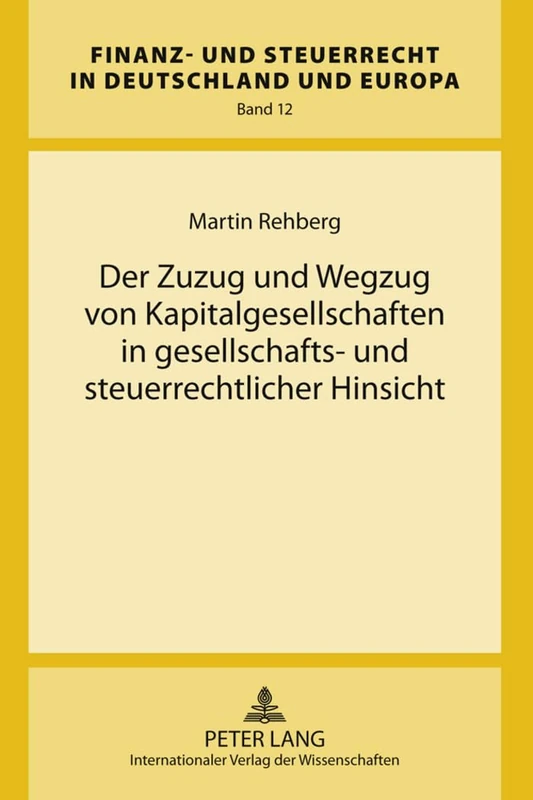 Der Zuzug Und Wegzug Von Kapitalgesellschaften in Gesellschafts- Und Steuerrechtlicher Hinsicht: 12 (Finanz- Und Steuerrecht in Deutschland Und Europa)