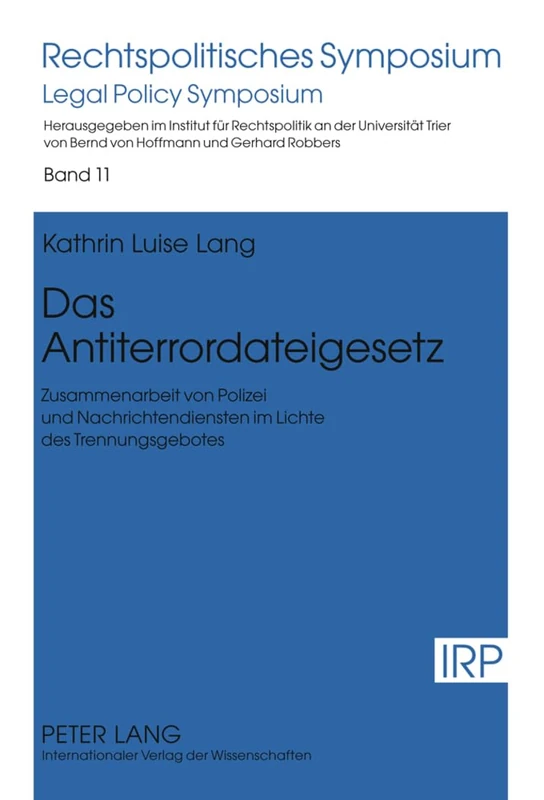 Das Antiterrordateigesetz: Zusammenarbeit Von Polizei Und Nachrichtendiensten Im Lichte Des Trennungsgebotes: 11 (Rechtspolitisches Symposium / Legal Policy Symposium)