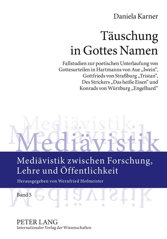 Taeuschung in Gottes Namen: Fallstudien Zur Poetischen Unterlaufung Von Gottesurteilen in Hartmanns Von Aue «Iwein», Gottfrieds Von Straßburg ... Forschung, Lehre Und Oeffentlichkeit)