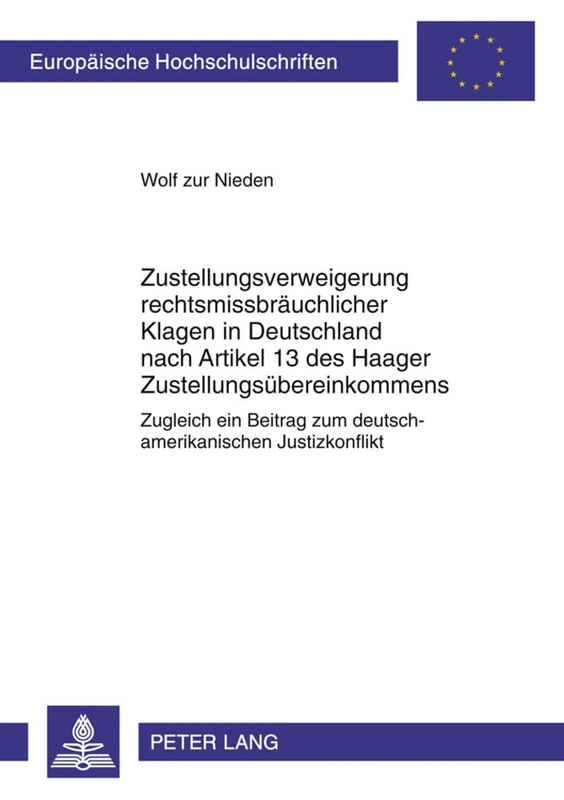 Zustellungsverweigerung Rechtsmissbraeuchlicher Klagen in Deutschland Nach Artikel 13 Des Haager Zustellungsuebereinkommens: Zugleich Ein Beitrag Zum ... 5131 (Europaeische Hochschulschriften Recht)