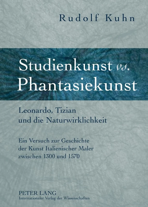 Studienkunst vs. Phantasiekunst: Leonardo, Tizian Und Die Naturwirklichkeit- Ein Versuch Zur Geschichte Der Kunst Italienischer Maler Zwischen 1300 Und 1570