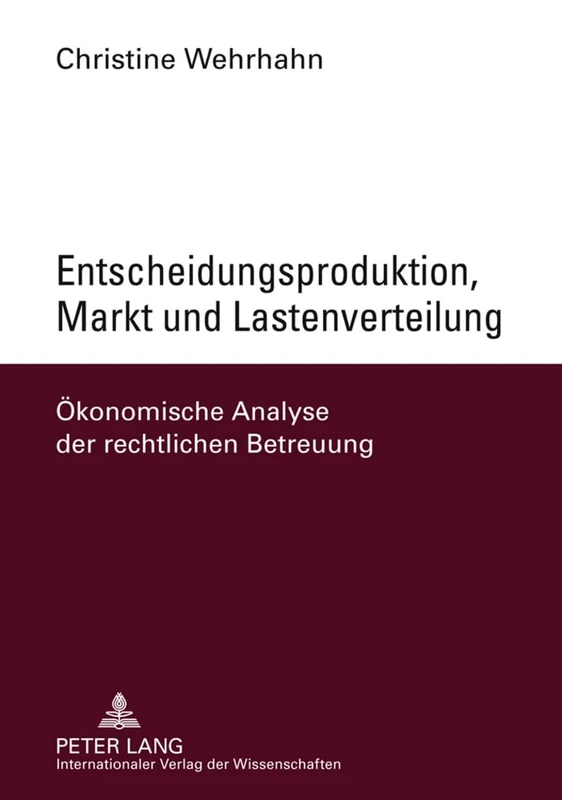 Entscheidungsproduktion, Markt Und Lastenverteilung: Oekonomische Analyse Der Rechtlichen Betreuung