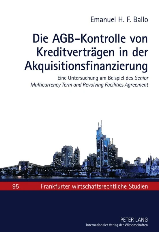 Die Agb-Kontrolle Von Kreditvertraegen in Der Akquisitionsfinanzierung: Eine Untersuchung Am Beispiel Des Senior Multicurrency Term and Revolving ... (Frankfurter Wirtschaftsrechtliche Studien)