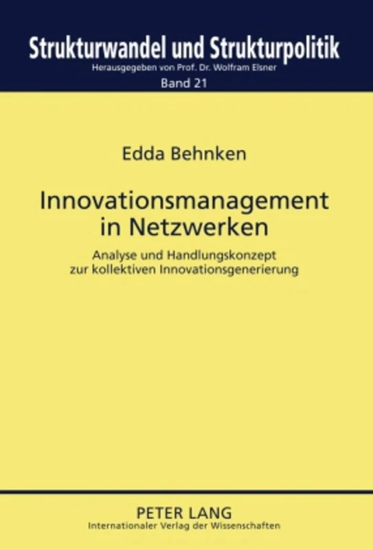 Innovationsmanagement in Netzwerken: Analyse Und Handlungskonzept Zur Kollektiven Innovationsgenerierung: 21 (Strukturwandel Und Strukturpolitik. Structural Change and St)