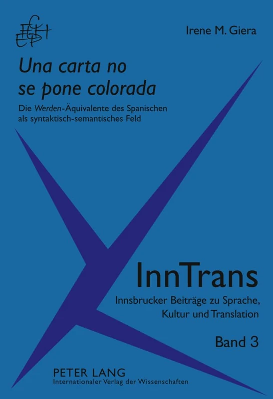 «Una Carta No Se Pone Colorada»: Die «Werden»-Aequivalente Des Spanischen ALS Syntaktisch-Semantisches Feld: 3 (Inntrans. Innsbrucker Beitraege Zu Sprache, Kultur Und Trans)