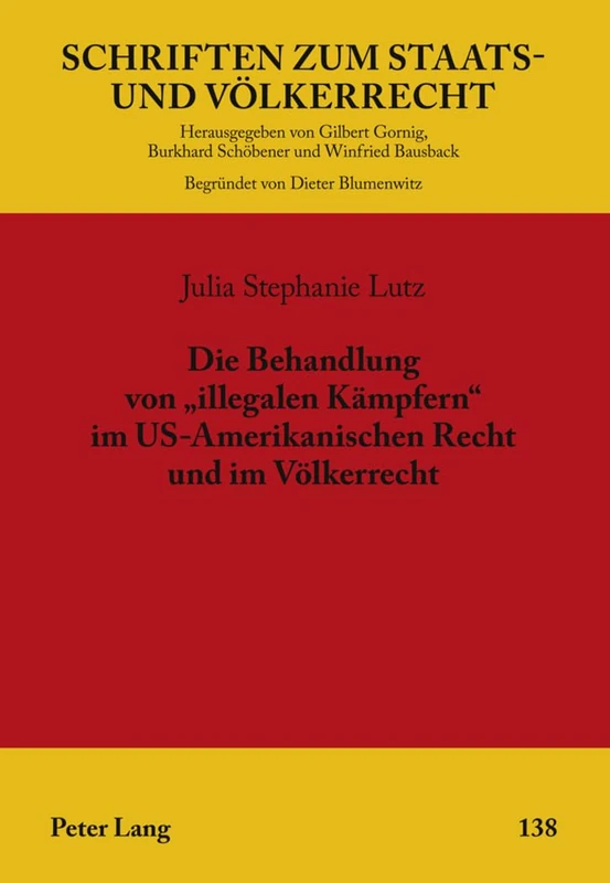 Die Behandlung Von «Illegalen Kaempfern» Im Us-Amerikanischen Recht Und Im Voelkerrecht: 138 (Schriften Zum Staats- Und Voelkerrecht)