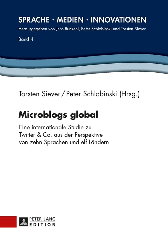 Microblogs global: Eine internationale Studie zu Twitter & Co. aus der Perspektive von zehn Sprachen und elf Laendern: 4 (Sprache - Medien - Innovationen)