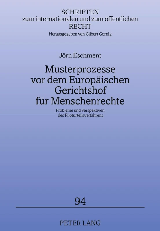 Musterprozesse VOR Dem Europaeischen Gerichtshof Fuer Menschenrechte: Probleme Und Perspektiven Des Piloturteilsverfahrens: 94 (Schriften Zum Internationalen Und Zum Oeffentlichen Recht)