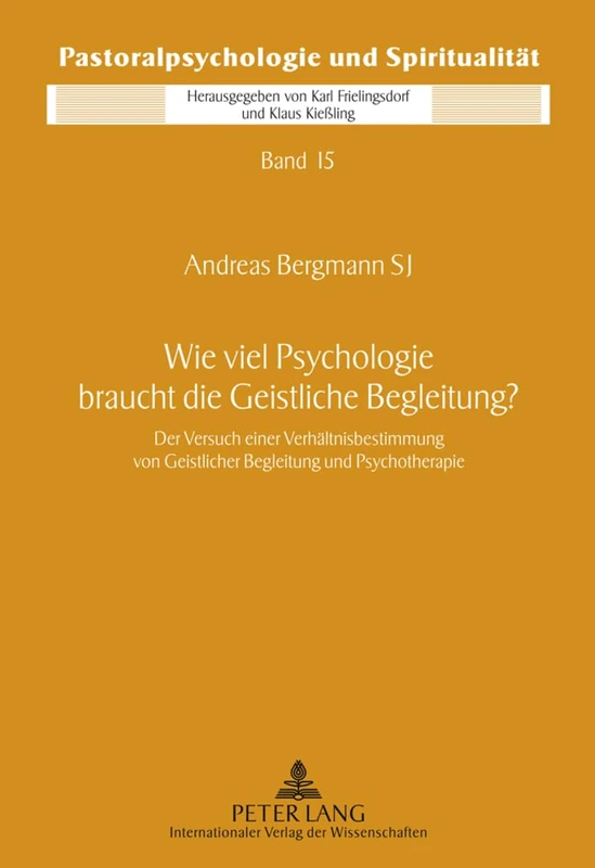 Wie Viel Psychologie Braucht Die Geistliche Begleitung?: Der Versuch Einer Verhaeltnisbestimmung Von Geistlicher Begleitung Und Psychotherapie: 15 (Pastoralpsychologie Und Spiritualitaet)