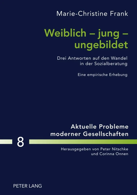 Weiblich - Jung - Ungebildet: Drei Antworten Auf Den Wandel in Der Sozialberatung- Eine Empirische Erhebung: 8 (Aktuelle Probleme Moderner Gesellschaften / Contemporary Pro)
