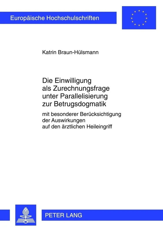 Die Einwilligung ALS Zurechnungsfrage Unter Parallelisierung Zur Betrugsdogmatik: Mit Besonderer Beruecksichtigung Der Auswirkungen Auf Den ... 5220 (Europaeische Hochschulschriften Recht)