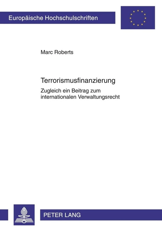 Terrorismusfinanzierung: Zugleich Ein Beitrag Zum Internationalen Verwaltungsrecht: 5163 (Europaeische Hochschulschriften Recht)