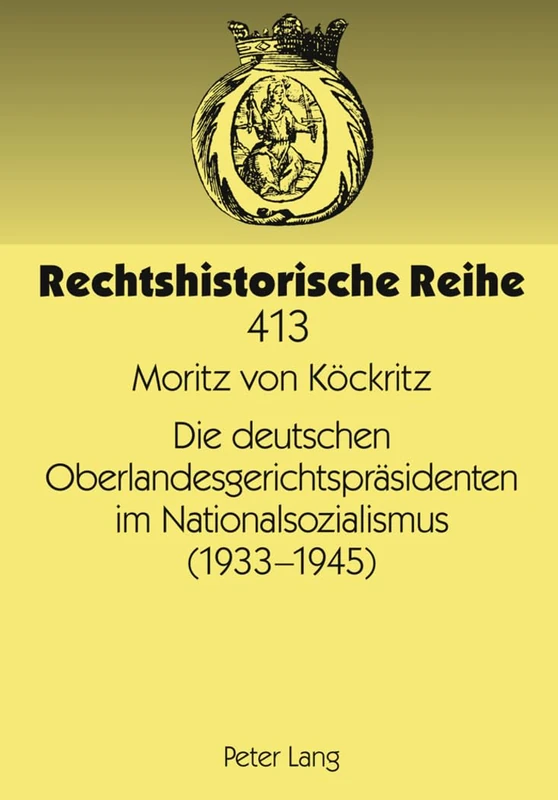 Die Deutschen Oberlandesgerichtspraesidenten Im Nationalsozialismus (1933-1945): 413 (Rechtshistorische Reihe)