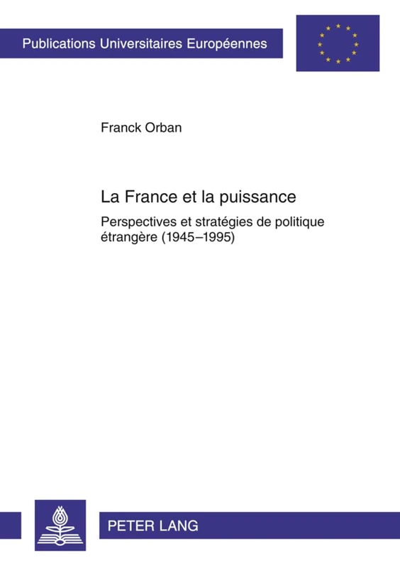 La France Et La Puissance: Perspectives Et Stratégies de Politique Étrangère (1945-1995): 602 (Europaeische Hochschulschriften / European University Studie)