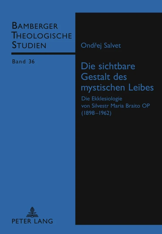 Die Sichtbare Gestalt Des Mystischen Leibes: Die Ekklesiologie Von Silvestr Maria Braito Op (1898 -1962): 36 (Bamberger Theologische Studien)