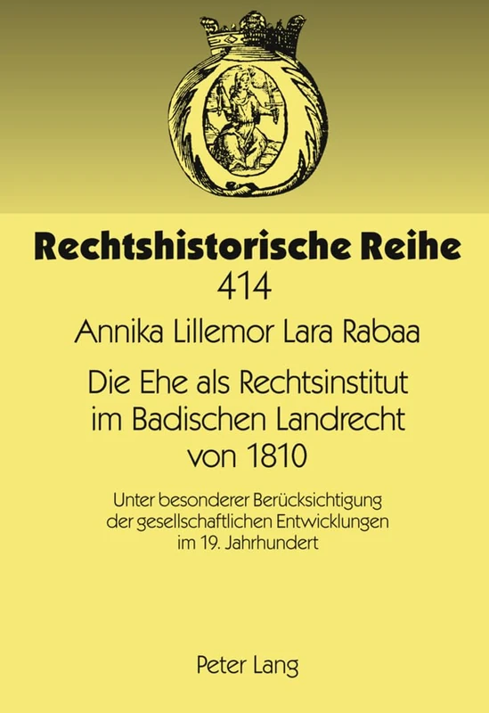 Die Ehe ALS Rechtsinstitut Im Badischen Landrecht Von 1810: Unter Besonderer Beruecksichtigung Der Gesellschaftlichen Entwicklungen Im 19. Jahrhundert: 414 (Rechtshistorische Reihe)