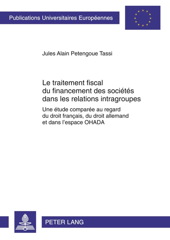 Le Traitement Fiscal Du Financement Des Sociétés Dans Les Relations Intragroupes: Une Étude Comparée Au Regard Du Droit Français, Du Droit Allemand Et ... 5266 (Europaeische Hochschulschriften Recht) - Image 1