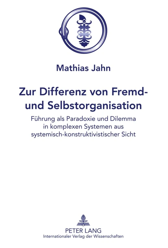 Zur Differenz Von Fremd- Und Selbstorganisation: Fuehrung ALS Paradoxie Und Dilemma in Komplexen Systemen Aus Systemisch-Konstruktivistischer Sicht