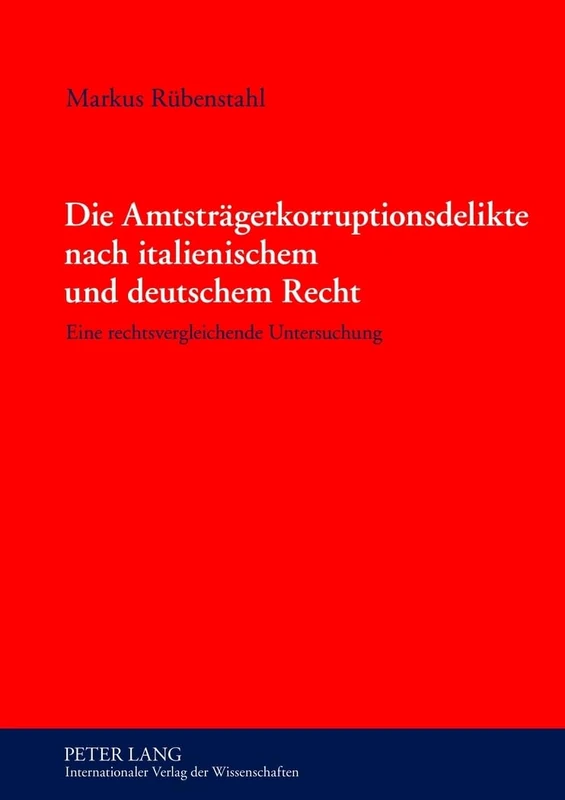 Die Amtstraegerkorruptionsdelikte Nach Italienischem Und Deutschem Recht: Eine Rechtsvergleichende Untersuchung