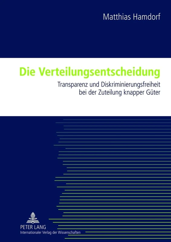 Die Verteilungsentscheidung: Transparenz Und Diskriminierungsfreiheit Bei Der Zuteilung Knapper Gueter