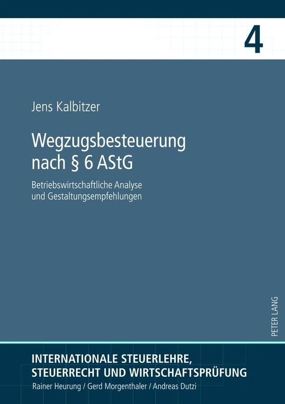 Wegzugsbesteuerung Nach § 6 Astg: Betriebswirtschaftliche Analyse Und Gestaltungsempfehlungen: 4 (Internationale Steuerlehre, Steuerrecht Und Wirtschaftspruef)