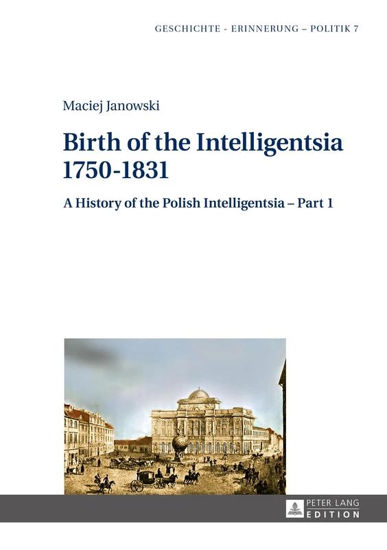 Birth of the Intelligentsia – 1750–1831: A History of the Polish Intelligentsia – Part 1, edited by Jerzy Jedlicki: 7 (Studies in History, Memory and Politics)