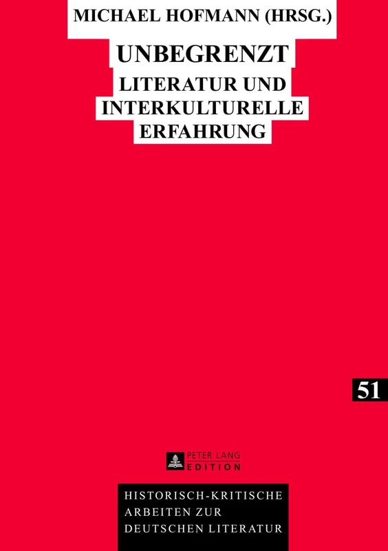 Unbegrenzt: Literatur und interkulturelle Erfahrung: 51 (Historisch-Kritische Arbeiten Zur Deutschen Literatur)