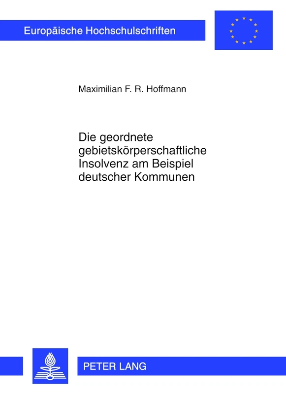 Die Geordnete Gebietskoerperschaftliche Insolvenz Am Beispiel Deutscher Kommunen: 5378 (Europaeische Hochschulschriften Recht)